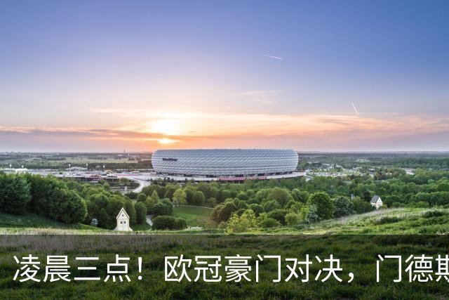 凌晨三点！欧冠豪门对决，门德斯伤缺，谁限制亚马尔？巴萨复仇稳了