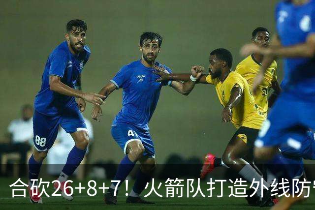合砍26+8+7！火箭队打造外线防守3巨头？2新人配老将，顶级防守阵容成型