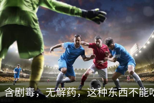 含剧毒，无解药，这种东西不能吃，加热120也没用，已有人中招！