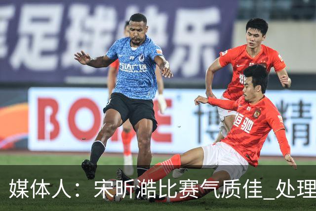 媒体人：宋昕澔比赛气质佳 处理球果断出球够快 快攻冷静防守强硬