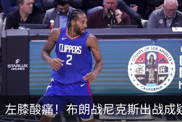 左膝酸痛！布朗战尼克斯出战成疑，76人迎NBA杯小组首场