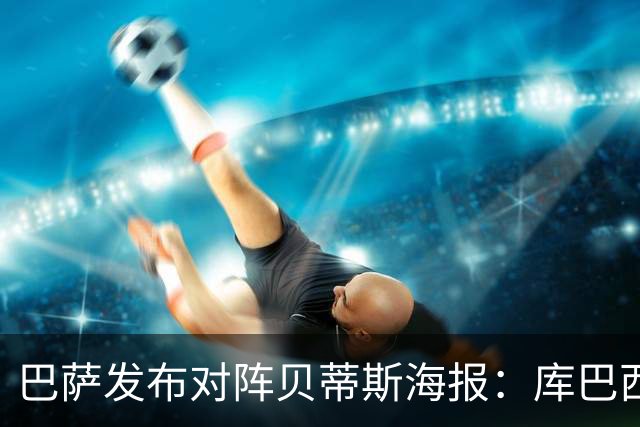 巴萨发布对阵贝蒂斯海报：库巴西、奥尔莫、坎塞洛出镜