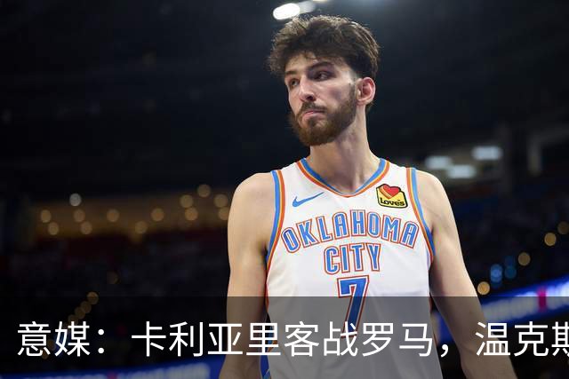 意媒：卡利亚里客战罗马，温克斯缺阵特雷皮回归