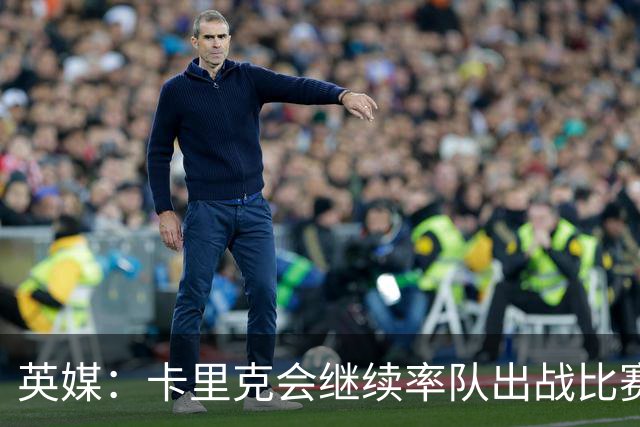 英媒：卡里克会继续率队出战比赛，但俱乐部高层正考察纳格尔斯曼