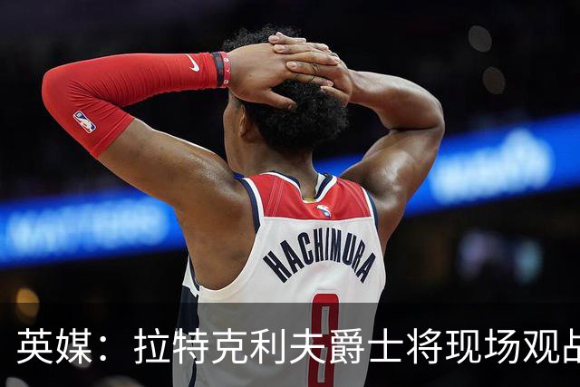 英媒：拉特克利夫爵士将现场观战曼联对阵切尔西