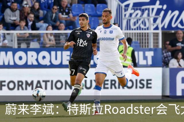蔚来李斌：特斯拉Roadster会飞太厉害了 这个我们真没有