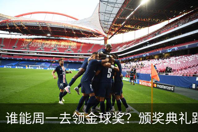 谁能周一去领金球奖？颁奖典礼距离西班牙国家德比整整24小时