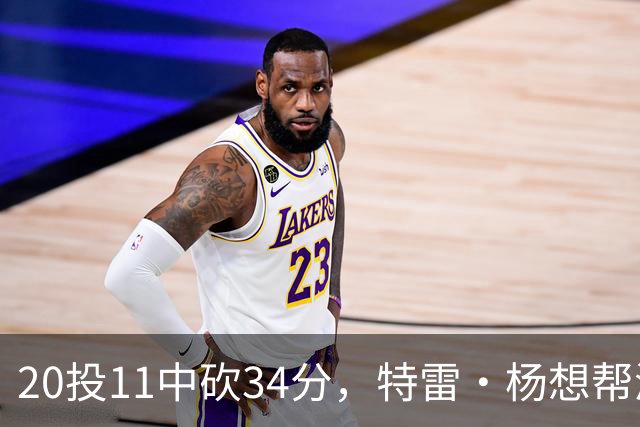 20投11中砍34分，特雷·杨想帮浓眉冲MVP