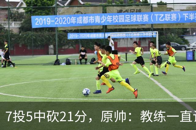 7投5中砍21分，原帅：教练一直让我找状态