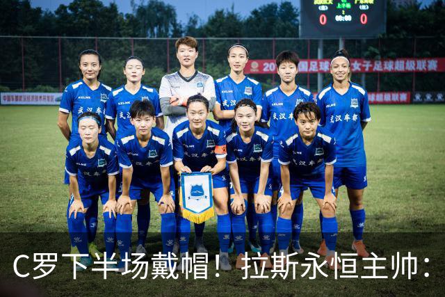 C罗下半场戴帽！拉斯永恒主帅：60分钟后我们失去了专注力